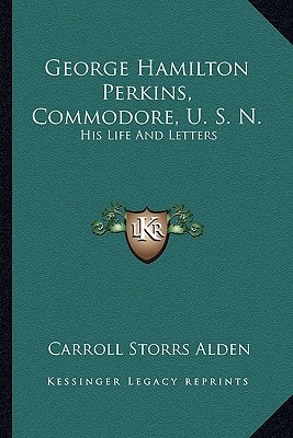 George Hamilton Perkins, Commodore, U. S. N.: His Life And Letters