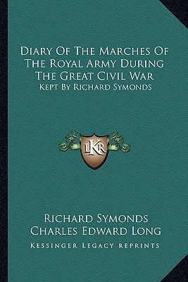 Diary Of The Marches Of The Royal Army During The Great Civil War: Kept By Richard Symonds