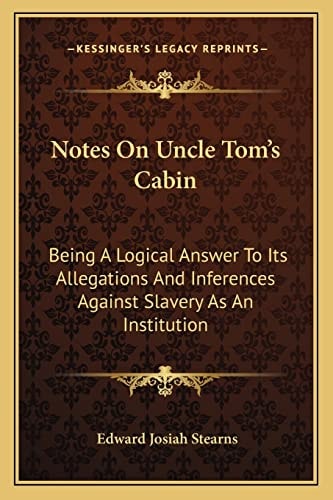 Notes On Uncle Tom's Cabin: Being A Logical Answer To Its Allegations And Inferences Against Slavery As An Institution