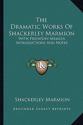 The Dramatic Works Of Shackerley Marmion: With Prefatory Memoir, Introductions And Notes