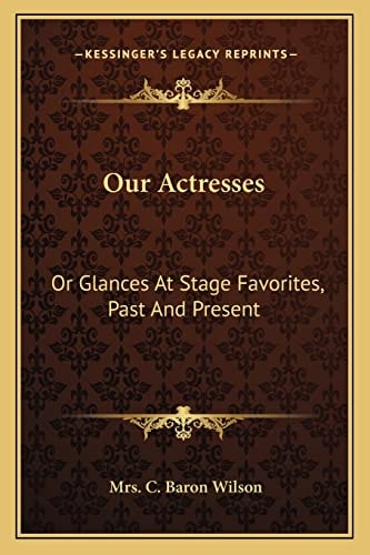 Our Actresses: Or Glances At Stage Favorites, Past And Present