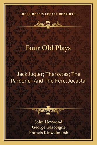 Four Old Plays: Jack Jugler; Thersytes; The Pardoner And The Fere; Jocasta