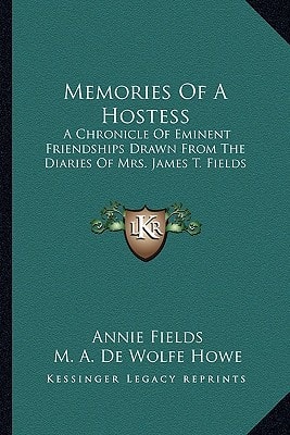 Memories Of A Hostess: A Chronicle Of Eminent Friendships Drawn From The Diaries Of Mrs. James T. Fields