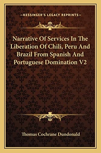 Narrative Of Services In The Liberation Of Chili, Peru And Brazil From Spanish And Portuguese Domination V2