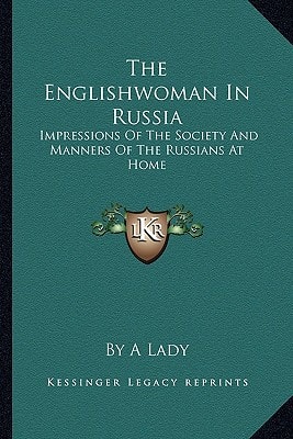 The Englishwoman In Russia: Impressions Of The Society And Manners Of The Russians At Home
