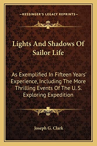 Lights And Shadows Of Sailor Life: As Exemplified In Fifteen Years' Experience, Including The More Thrilling Events Of The U. S. Exploring Expedition