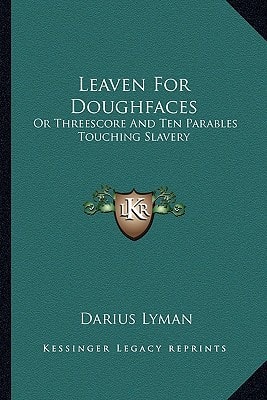 Leaven For Doughfaces: Or Threescore And Ten Parables Touching Slavery