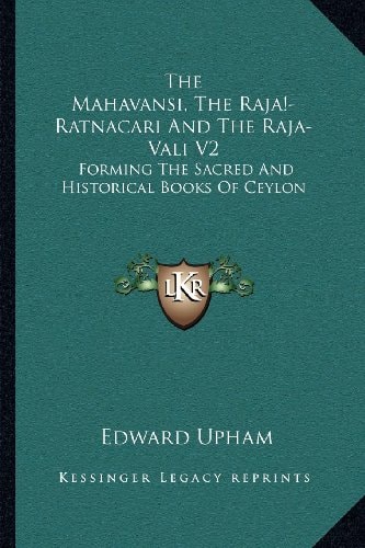 The Mahavansi, The Raja¡-Ratnacari And The Raja-Vali V2: Forming The Sacred And Historical Books Of Ceylon