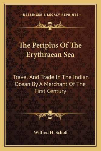 The Periplus Of The Erythraean Sea: Travel And Trade In The Indian Ocean By A Merchant Of The First Century