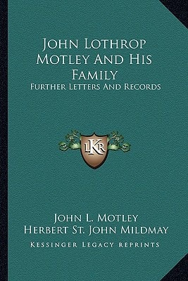 John Lothrop Motley And His Family: Further Letters And Records
