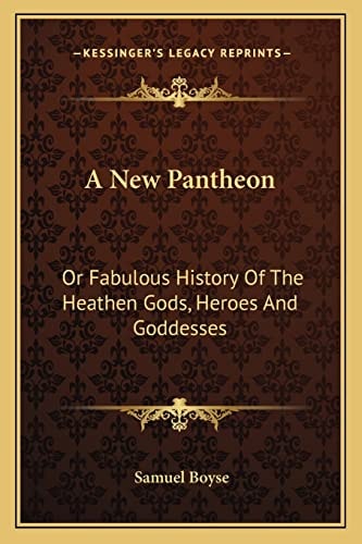 A New Pantheon: Or Fabulous History Of The Heathen Gods, Heroes And Goddesses