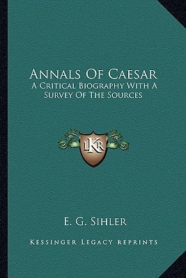 Annals Of Caesar: A Critical Biography With A Survey Of The Sources