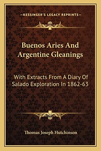 Buenos Aries And Argentine Gleanings: With Extracts From A Diary Of Salado Exploration In 1862-63