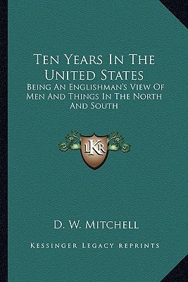 Ten Years In The United States: Being An Englishman's View Of Men And Things In The North And South