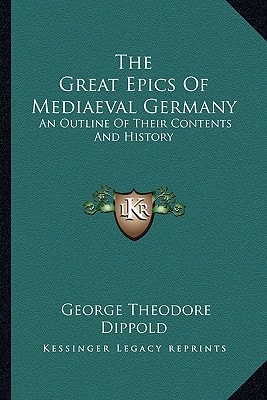 The Great Epics Of Mediaeval Germany: An Outline Of Their Contents And History