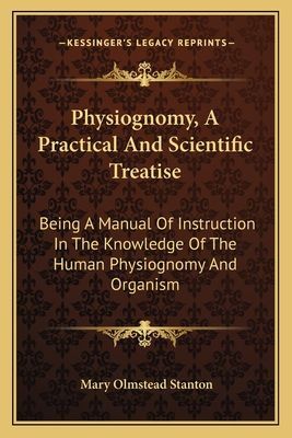 Physiognomy, A Practical And Scientific Treatise: Being A Manual Of Instruction In The Knowledge Of The Human Physiognomy And Organism