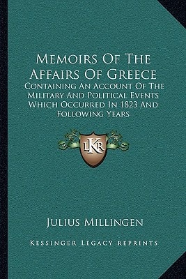 Memoirs Of The Affairs Of Greece: Containing An Account Of The Military And Political Events Which Occurred In 1823 And Following Years
