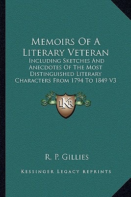 Memoirs Of A Literary Veteran: Including Sketches And Anecdotes Of The Most Distinguished Literary Characters From 1794 To 1849 V3