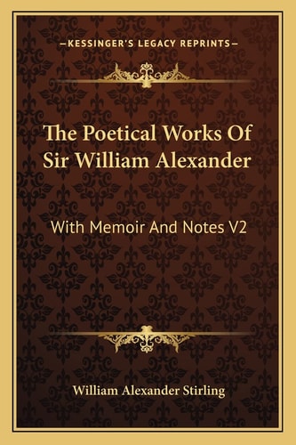 The Poetical Works Of Sir William Alexander: With Memoir And Notes V2