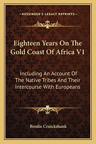 Eighteen Years On The Gold Coast Of Africa V1: Including An Account Of The Native Tribes And Their Intercourse With Europeans