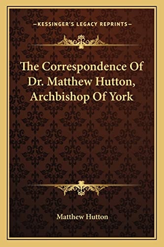 The Correspondence Of Dr. Matthew Hutton, Archbishop Of York