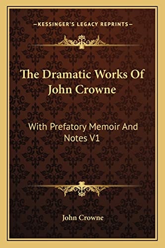 The Dramatic Works Of John Crowne: With Prefatory Memoir And Notes V1