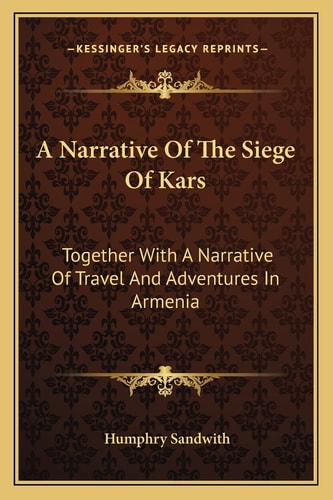 A Narrative Of The Siege Of Kars: Together With A Narrative Of Travel And Adventures In Armenia