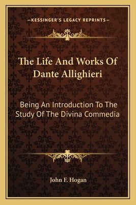The Life and Works of Dante Allighieri: Being an Introduction to the Study of the Divina Commedia