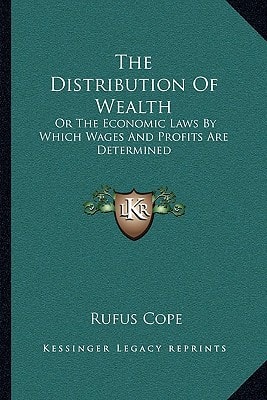 The Distribution Of Wealth: Or The Economic Laws By Which Wages And Profits Are Determined