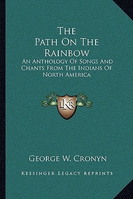 The Path On The Rainbow: An Anthology Of Songs And Chants From The Indians Of North America