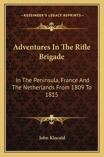 Adventures In The Rifle Brigade: In The Peninsula, France And The Netherlands From 1809 To 1815