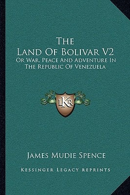 The Land Of Bolivar V2: Or War, Peace And Adventure In The Republic Of Venezuela