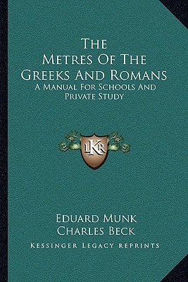 The Metres Of The Greeks And Romans: A Manual For Schools And Private Study