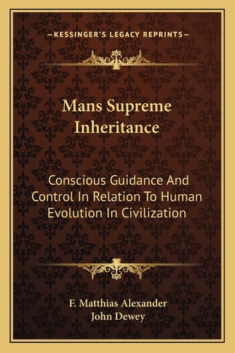 Mans Supreme Inheritance: Conscious Guidance And Control In Relation To Human Evolution In Civilization