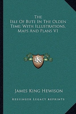 The Isle Of Bute In The Olden Time; With Illustrations, Maps And Plans V1