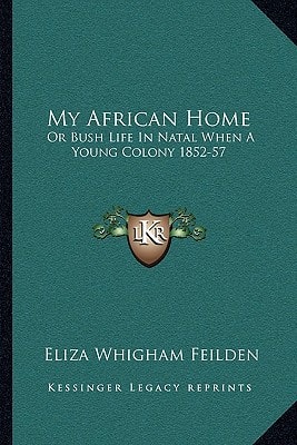 My African Home: Or Bush Life In Natal When A Young Colony 1852-57