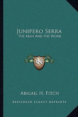 Junipero Serra: The Man And His Work
