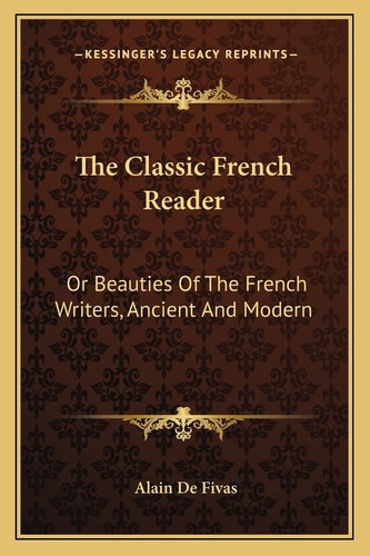 The Classic French Reader: Or Beauties Of The French Writers, Ancient And Modern