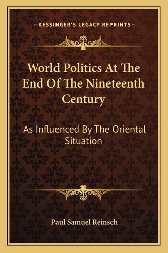 World Politics At The End Of The Nineteenth Century: As Influenced By The Oriental Situation