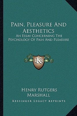 Pain, Pleasure And Aesthetics: An Essay Concerning The Psychology Of Pain And Pleasure