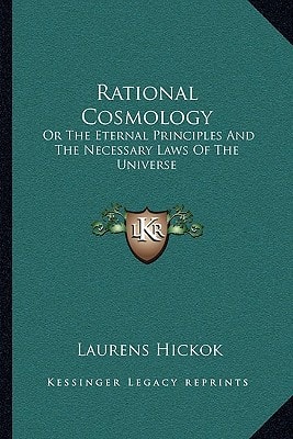 Rational Cosmology: Or The Eternal Principles And The Necessary Laws Of The Universe