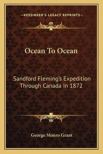 Ocean To Ocean: Sandford Fleming's Expedition Through Canada In 1872