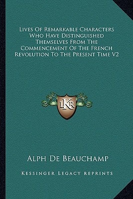 Lives Of Remarkable Characters Who Have Distinguished Themselves From The Commencement Of The French Revolution To The Present Time V2