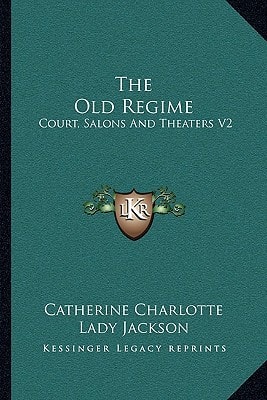 The Old Regime: Court, Salons And Theaters V2