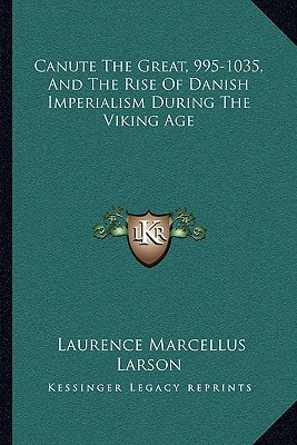 Canute The Great, 995-1035, And The Rise Of Danish Imperialism During The Viking Age