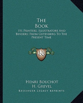The Book: Its Printers, Illustrators And Binders; From Gutenberg To The Present Time