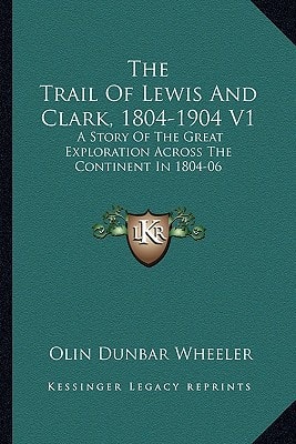 The Trail Of Lewis And Clark, 1804-1904 V1: A Story Of The Great Exploration Across The Continent In 1804-06