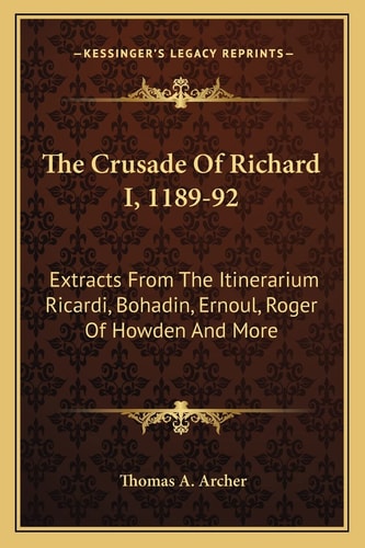 The Crusade Of Richard I, 1189-92: Extracts From The Itinerarium Ricardi, Bohadin, Ernoul, Roger Of Howden And More