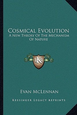 Cosmical Evolution: A New Theory Of The Mechanism Of Nature