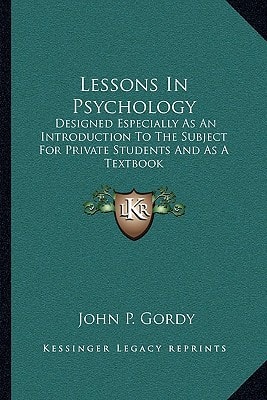 Lessons In Psychology: Designed Especially As An Introduction To The Subject For Private Students And As A Textbook
